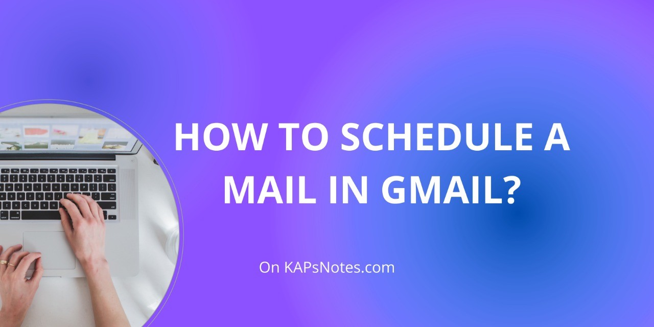 How to schedule a mail in Gmail? KAPsNotes