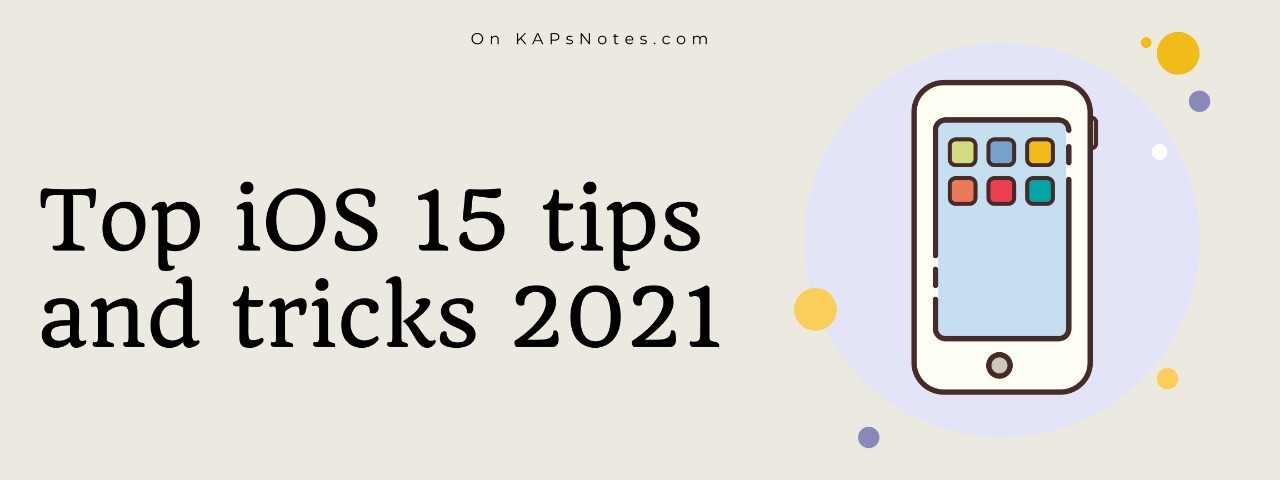 Top iOS 15 tips and tricks in 2021 - KAPsNotes