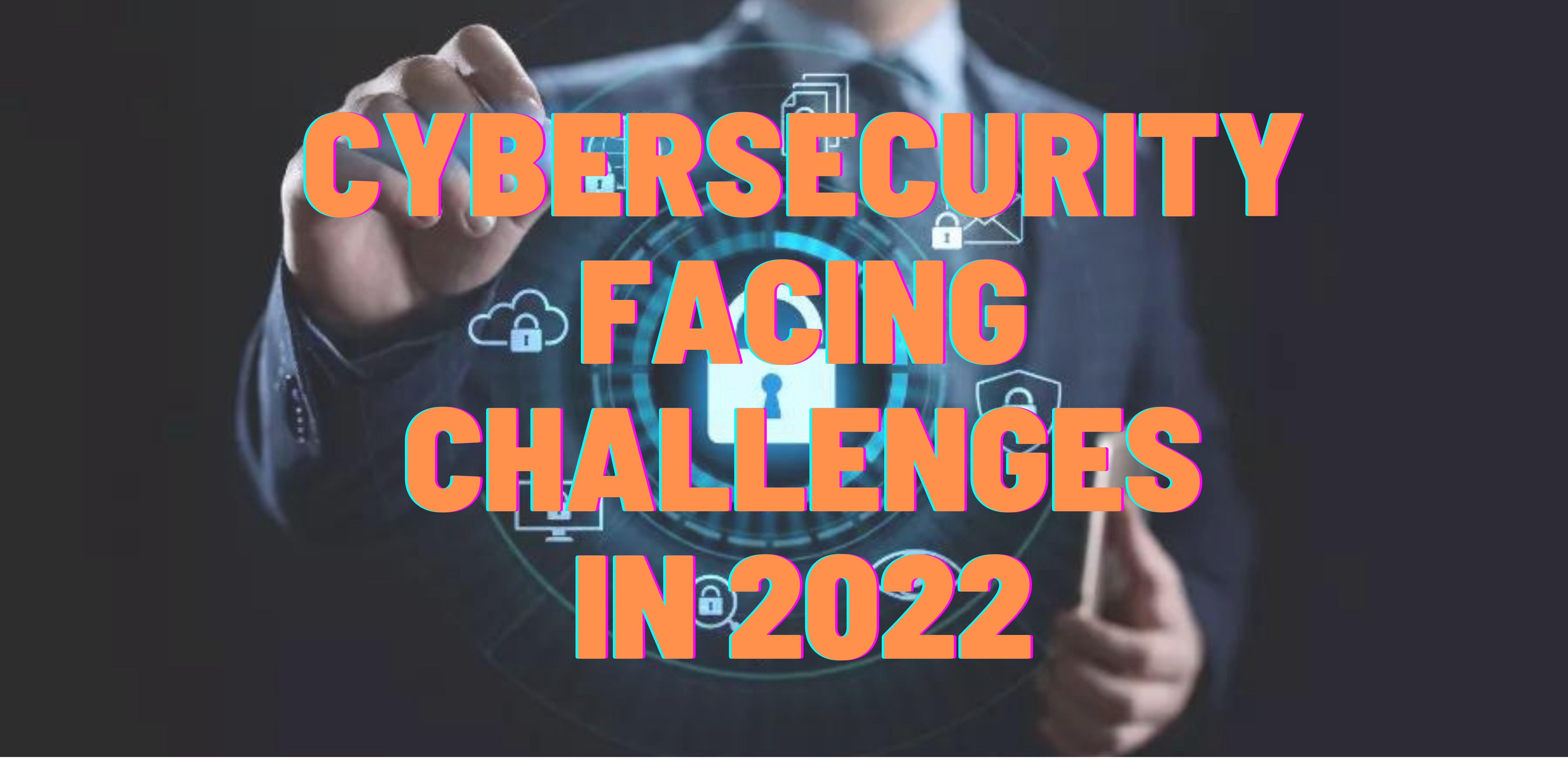 Cybersecurity Facing Challenges In 2022 - KAPsNotes