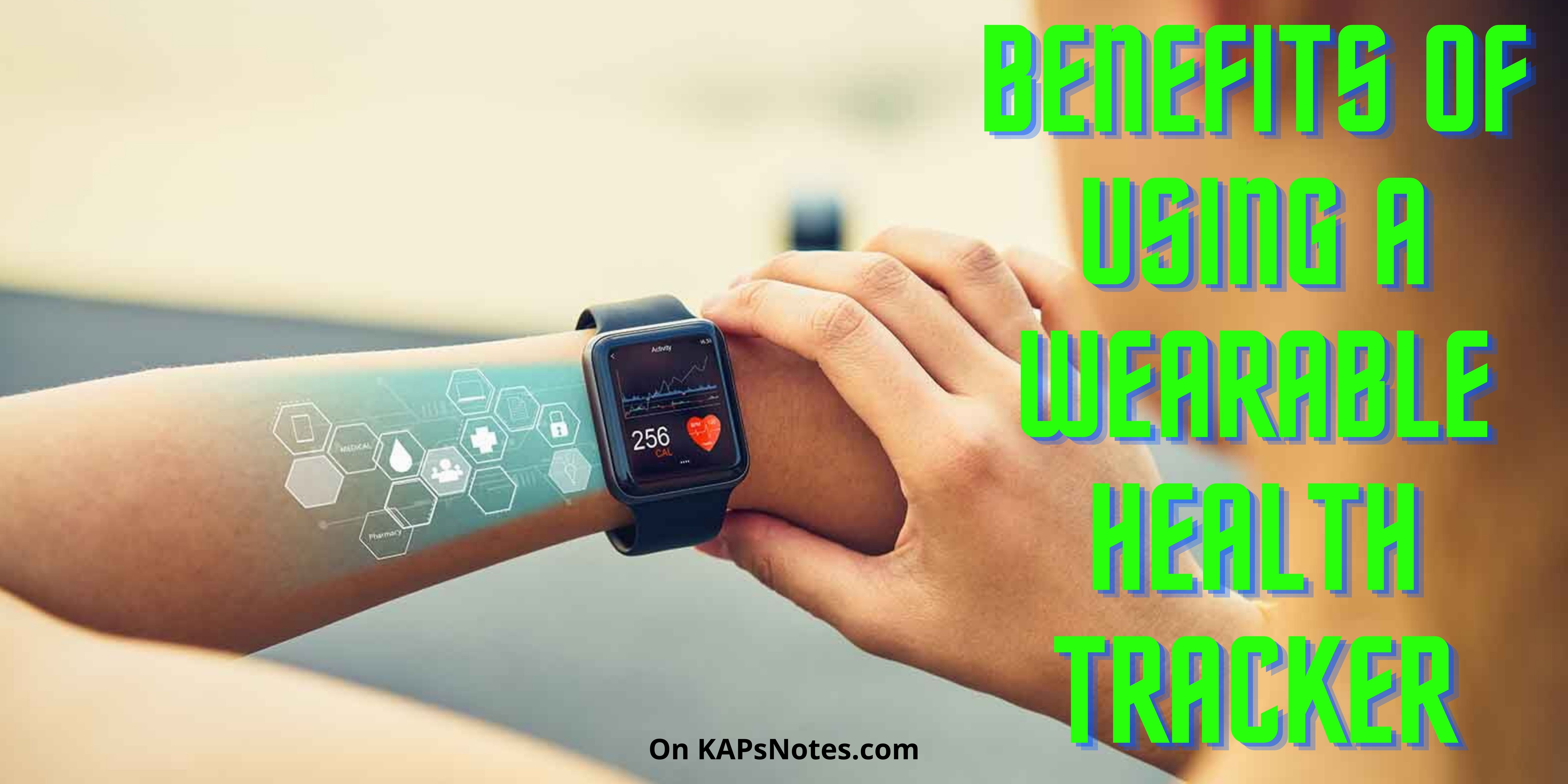 5 Reason To Use Wearable Health Trackers - KAPsNotes